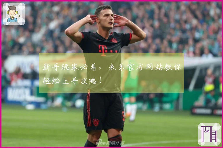 新手玩家必看，米乐官方网站教你轻松上手攻略！